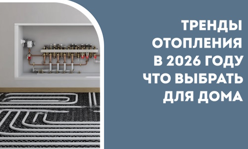 Тренды отопления в 2026 году что выбрать для дома в Заволжье